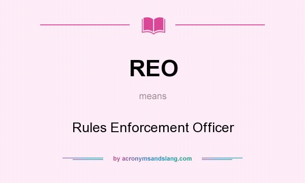 What does REO mean? It stands for Rules Enforcement Officer