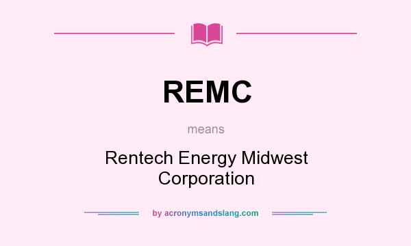 What does REMC mean? It stands for Rentech Energy Midwest Corporation
