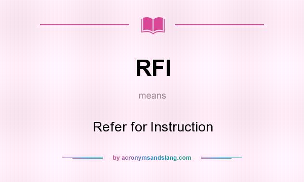 What does RFI mean? It stands for Refer for Instruction
