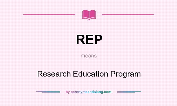 What does REP mean? It stands for Research Education Program