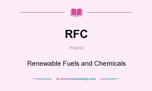 What does RFC mean? It stands for Renewable Fuels and Chemicals