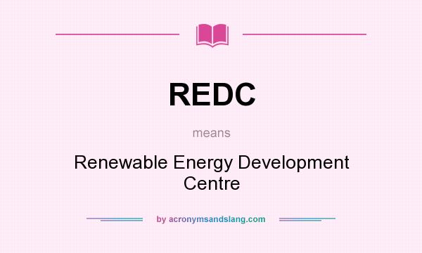 What does REDC mean? It stands for Renewable Energy Development Centre
