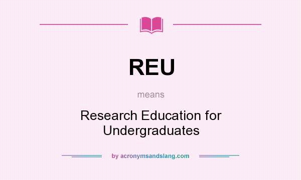 What does REU mean? It stands for Research Education for Undergraduates