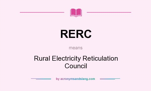 What does RERC mean? It stands for Rural Electricity Reticulation Council