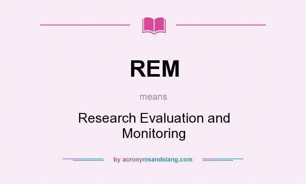 What does REM mean? It stands for Research Evaluation and Monitoring