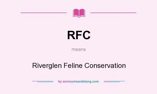 What does RFC mean? It stands for Riverglen Feline Conservation