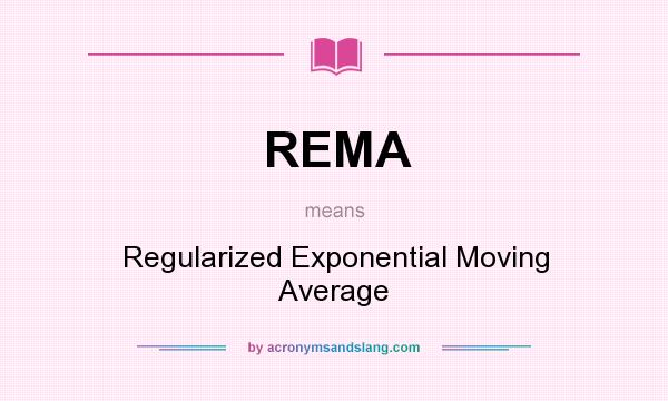 What does REMA mean? It stands for Regularized Exponential Moving Average