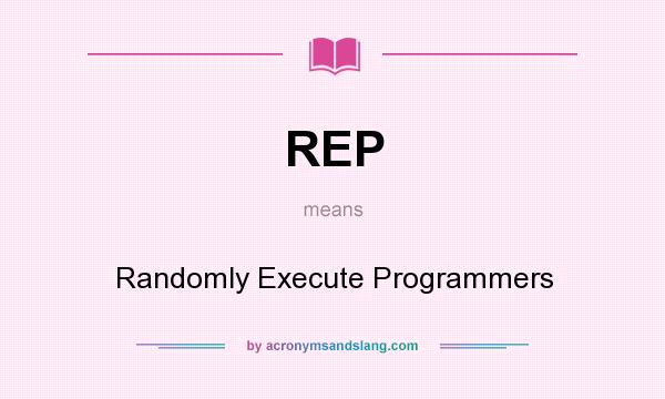 What does REP mean? It stands for Randomly Execute Programmers