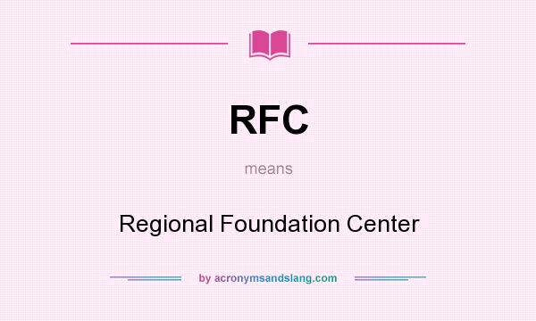 What does RFC mean? It stands for Regional Foundation Center