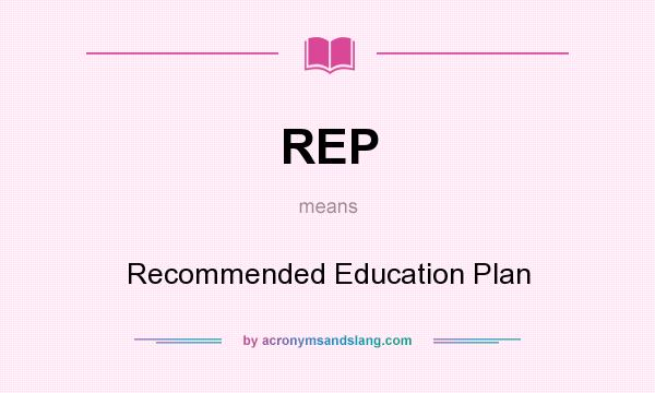 What does REP mean? It stands for Recommended Education Plan