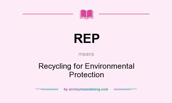 What does REP mean? It stands for Recycling for Environmental Protection