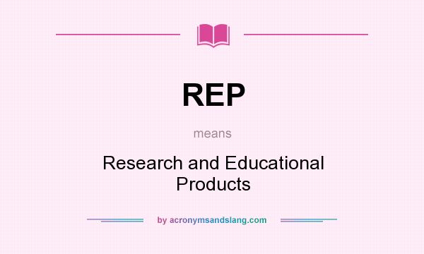 What does REP mean? It stands for Research and Educational Products