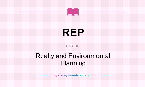 What does REP mean? It stands for Realty and Environmental Planning