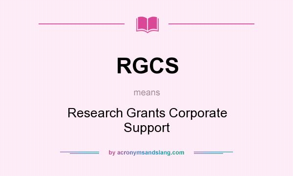 What does RGCS mean? It stands for Research Grants Corporate Support
