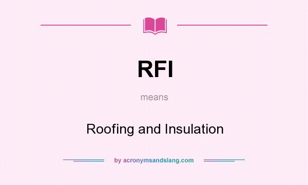 What does RFI mean? It stands for Roofing and Insulation