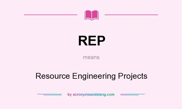 What does REP mean? It stands for Resource Engineering Projects