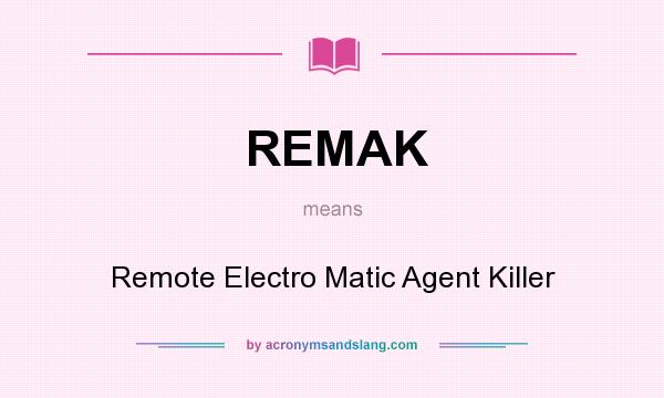 What does REMAK mean? It stands for Remote Electro Matic Agent Killer