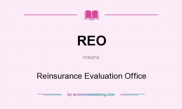 What does REO mean? It stands for Reinsurance Evaluation Office
