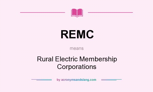 What does REMC mean? It stands for Rural Electric Membership Corporations