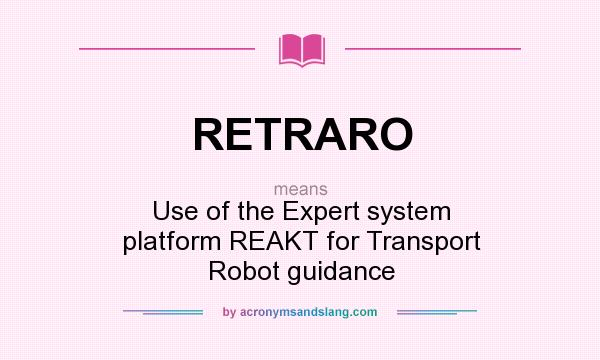 What does RETRARO mean? It stands for Use of the Expert system platform REAKT for Transport Robot guidance