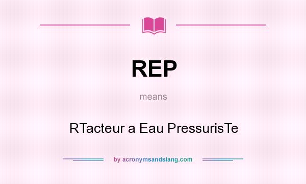 What does REP mean? It stands for RTacteur a Eau PressurisTe