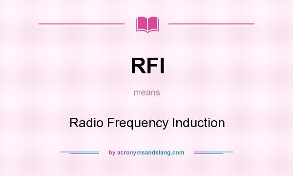 What does RFI mean? It stands for Radio Frequency Induction