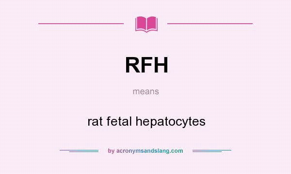 What does RFH mean? It stands for rat fetal hepatocytes