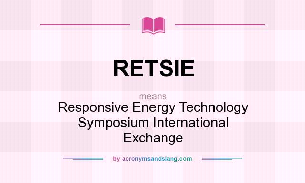 What does RETSIE mean? It stands for Responsive Energy Technology Symposium International Exchange