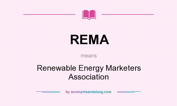 What does REMA mean? It stands for Renewable Energy Marketers Association