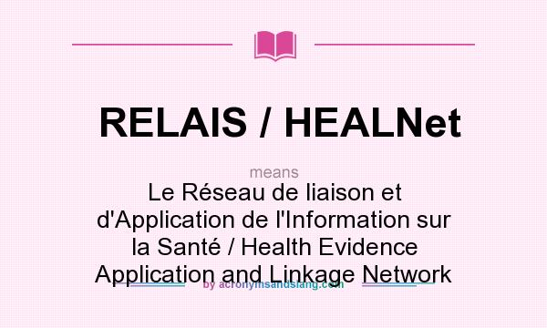 What does RELAIS / HEALNet mean? It stands for Le Réseau de liaison et d`Application de l`Information sur la Santé / Health Evidence Application and Linkage Network