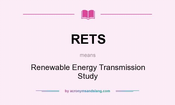 What does RETS mean? It stands for Renewable Energy Transmission Study