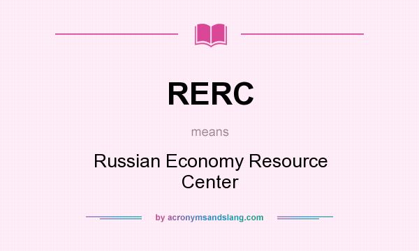 What does RERC mean? It stands for Russian Economy Resource Center