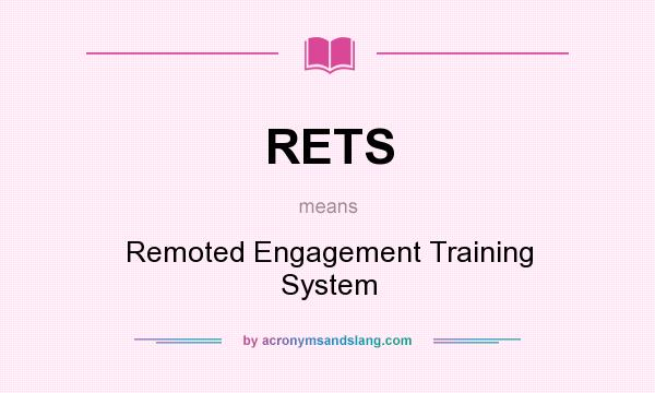 What does RETS mean? It stands for Remoted Engagement Training System