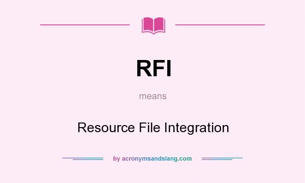 What does RFI mean? It stands for Resource File Integration