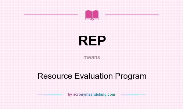 What does REP mean? It stands for Resource Evaluation Program