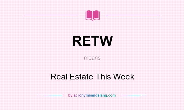 What does RETW mean? It stands for Real Estate This Week