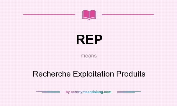 What does REP mean? It stands for Recherche Exploitation Produits
