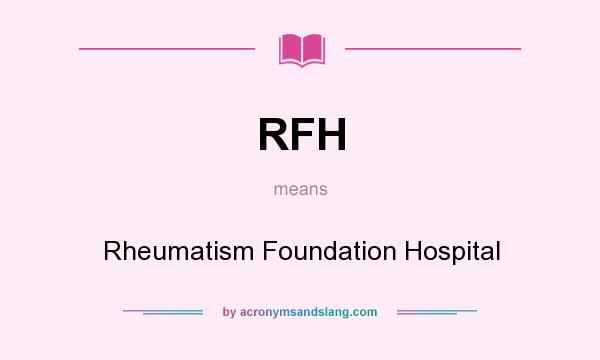 What does RFH mean? It stands for Rheumatism Foundation Hospital