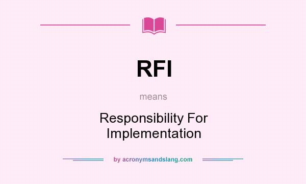 What does RFI mean? It stands for Responsibility For Implementation