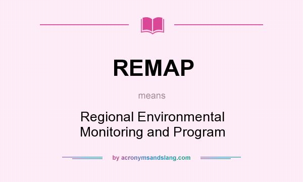What does REMAP mean? It stands for Regional Environmental Monitoring and Program