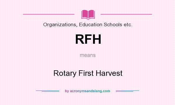 What does RFH mean? It stands for Rotary First Harvest