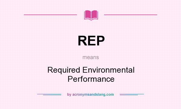 What does REP mean? It stands for Required Environmental Performance