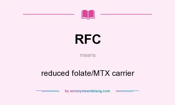 What does RFC mean? It stands for reduced folate/MTX carrier