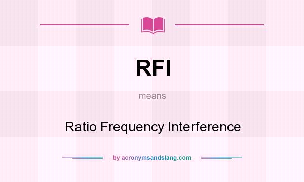 What does RFI mean? It stands for Ratio Frequency Interference