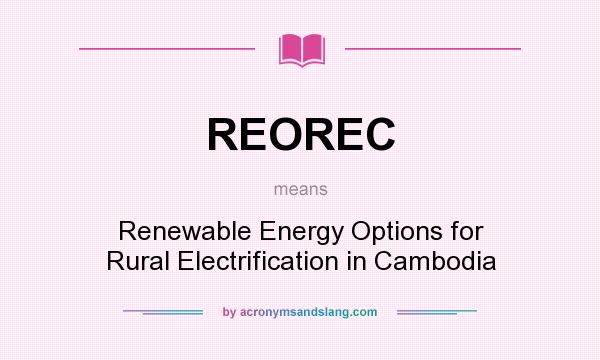 What does REOREC mean? It stands for Renewable Energy Options for Rural Electrification in Cambodia