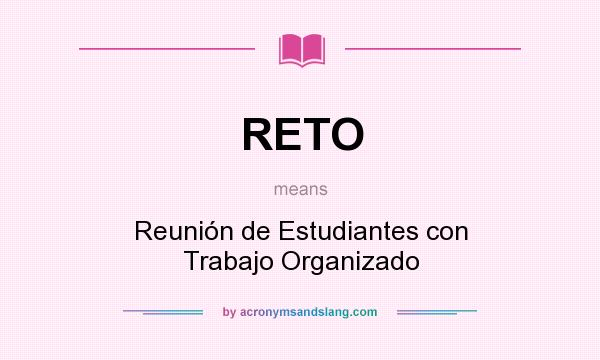 What does RETO mean? It stands for Reunión de Estudiantes con Trabajo Organizado