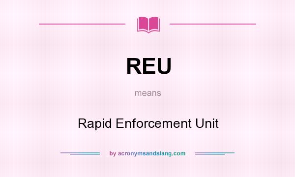 What does REU mean? It stands for Rapid Enforcement Unit