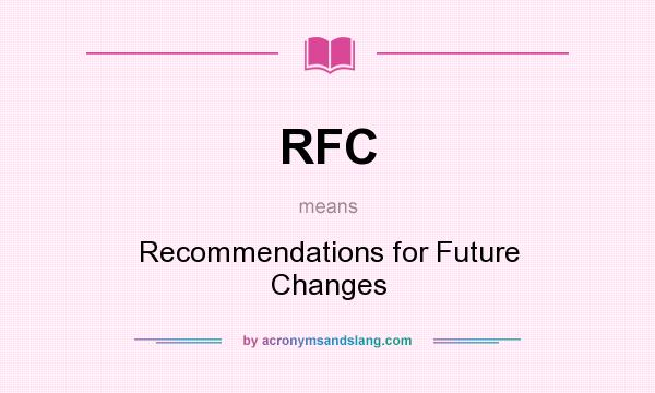 What does RFC mean? It stands for Recommendations for Future Changes