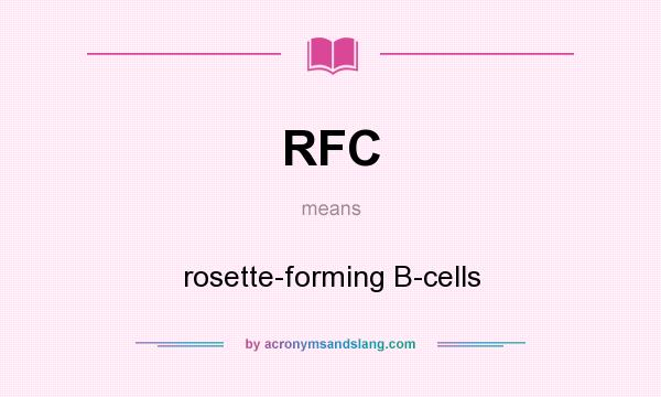 What does RFC mean? It stands for rosette-forming B-cells