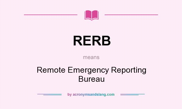 What does RERB mean? It stands for Remote Emergency Reporting Bureau